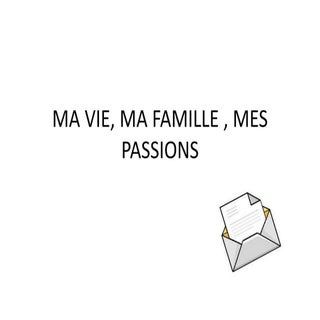 Ma vie, ma famille , mes passions