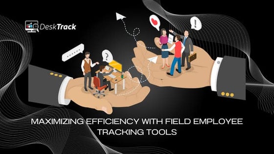 Maximizing Efficiency with Field Employee Tracking Software | PPT
