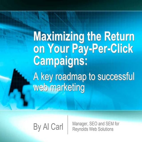 Maximizing return on pay per click campaigns   roadmap to successful web mark...