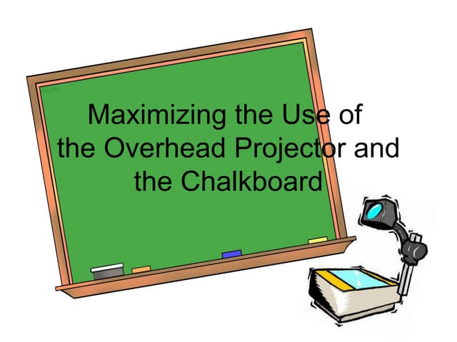 Maximizing the use of the overhead projector and the chalkboard