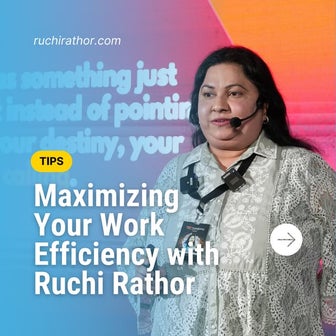 Maximizing Your Work Efficiency with Ruchi Rathor