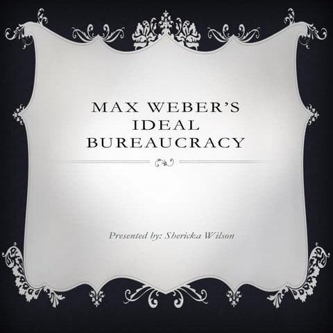 Max Weber’s Ideal Bureaucracy   