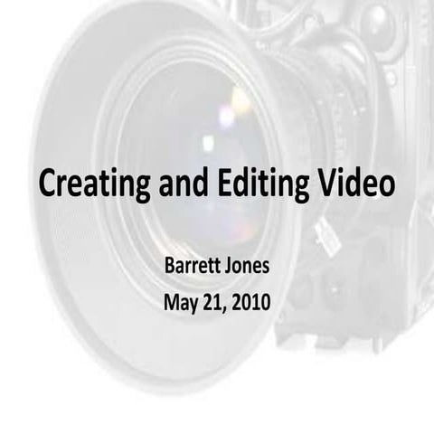 Creating and Editing Video May 21, 2010 