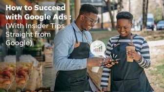 How to Succeed with Google Ads (with Insider Tips Straight from Google!)
