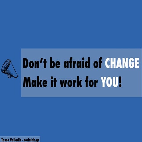 Don't be afraid of change! Make it work for You!