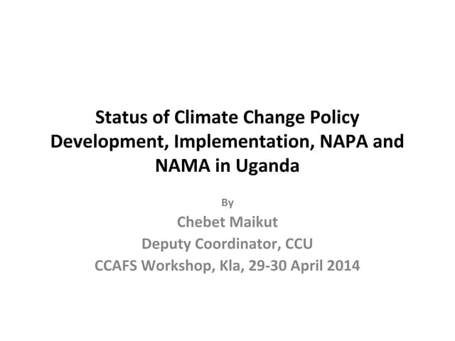 Status of Climate Change Policy Development, Implementation, NAPA and NAMA in Uganda