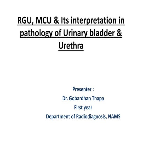 RGU (Retrograde urethrogram), MCU (Micturating cystourethrogram) and its inte...