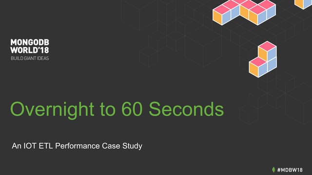 MongoDB World 2018: Overnight to 60 Seconds: An IOT ETL Performance Case Study