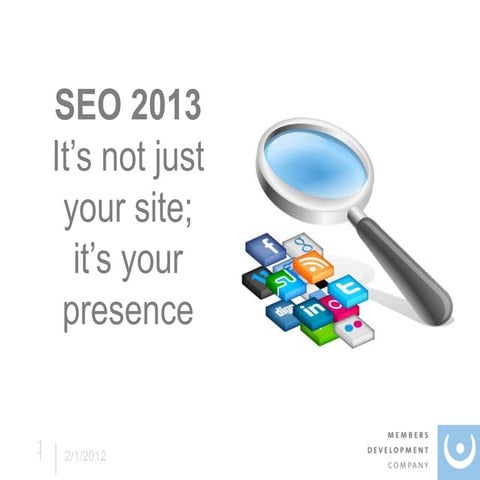 SEO 2013 - It’s not just your site; it’s your presence - Webinar