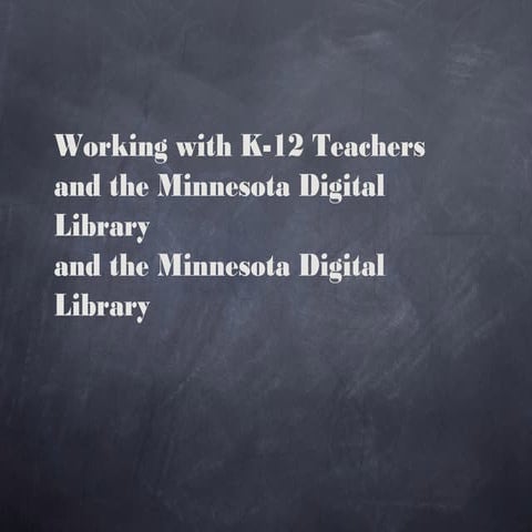 Working with K-12 Teachers and the Minnesota Digital Library