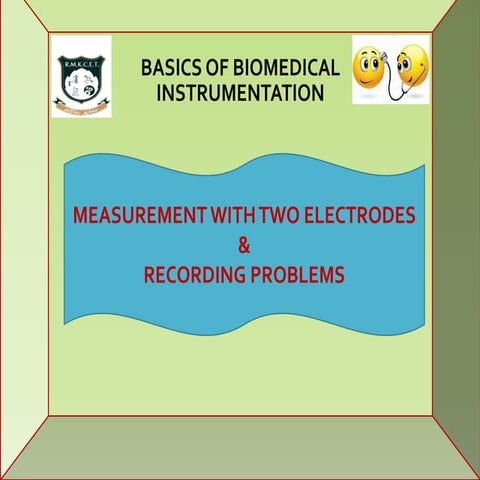 MEASUREMENT OF BIO POTENTIAL  USING TWO ELECTRODES AND RECORDING PROBLEMS
