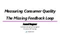 Measuring Consumer Quality - The Missing Feedback Loop