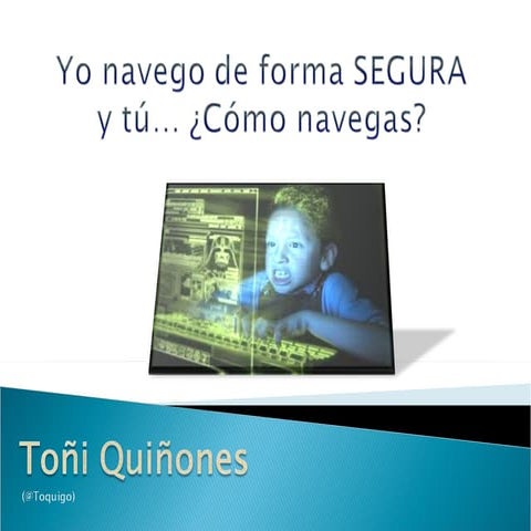 Yo navego de forma Segura. Y tú ¿Cómo navegas?...