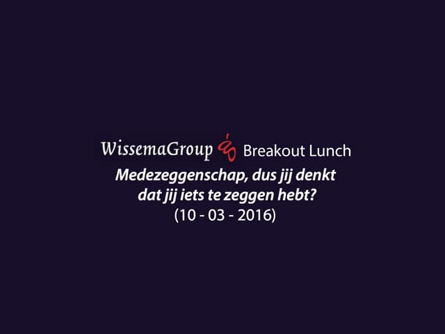 WissemaGroup Breakout Lunch: Medezeggenschap, dus jij denkt dat jij iets te z...