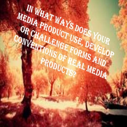 In what ways does your media product use, develop or challenge forms and conv...