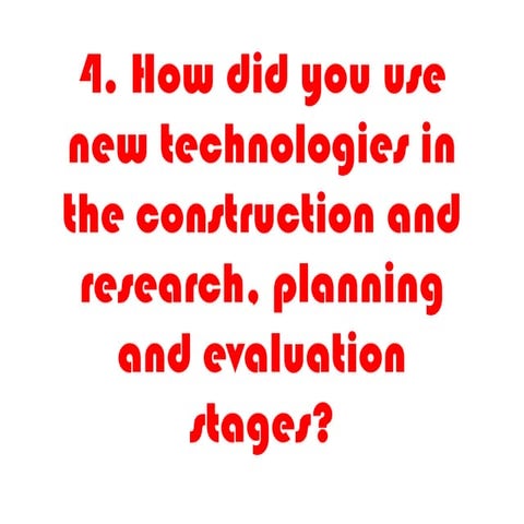 Question 4. How did you use new media technologies in the construction and re...