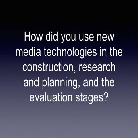 How did you use new media technologies in the construction, research and plan...