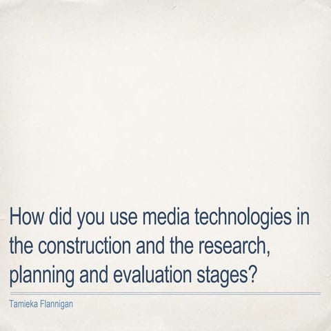 How did you use media technologies in the construction and the research, plan...