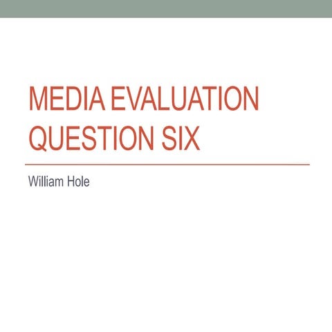 Media evaluation question six william hole