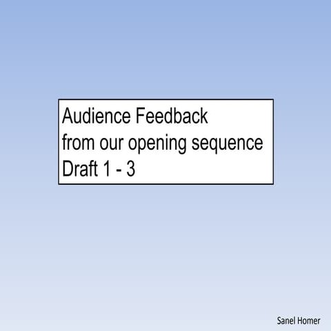 Audience Feedback from our opening sequence draft 1-3             zss
