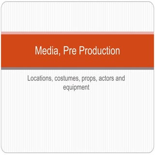 Media, pre production,location,cost...