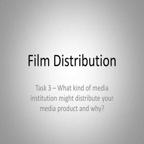 Media Presentation - Task 3 – What kind of media institution might distribute...