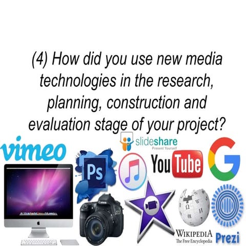 Evaluation Question 4: How did you use new media technologies in the research...