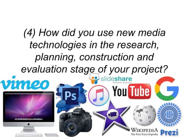 Evaluation Question 4: How did you use new media technologies in the research...