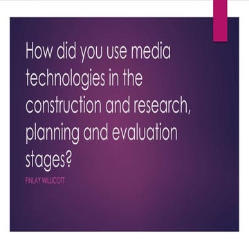 How did you use media technologies in the construction and research, planning...