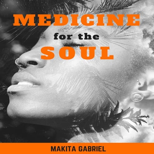 MEDICINE for the SOUL BY MAKITA GABRIEL