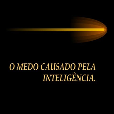 Medo dos inteligentes