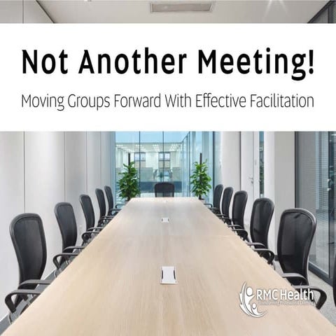 Not Another Meeting! Moving Groups Forward With Effective Facilitation