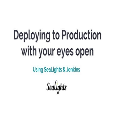 Deploying to Production with Your Eyes Open | SeaLights | Jason Wides