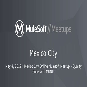 Mexico City Online Mulesoft Meetup - Quality Code with MUNIT - May 4, 2020
