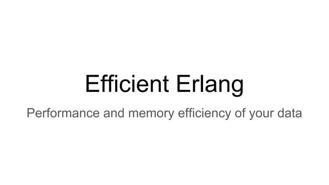 Efficient Erlang - Performance and memory efficiency of your data by Dmytro L...
