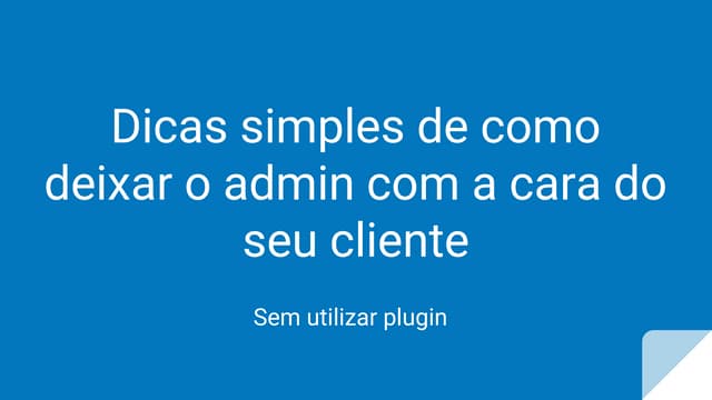 MeetUp WP Floripa - dicas simples de como deixar o admin com a cara do seu cl...