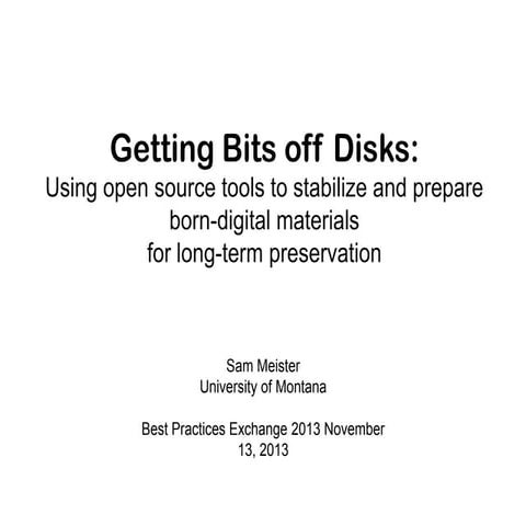 Getting Bits off Disks: Using open source tools to stabilize and prepare born...