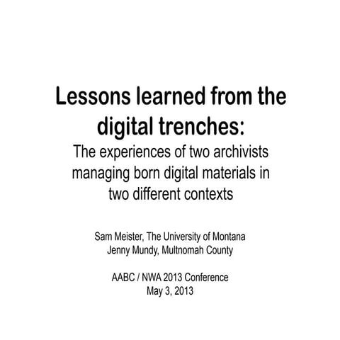 Lessons learned from the Digital Trenches: the experiences of two archivists ...