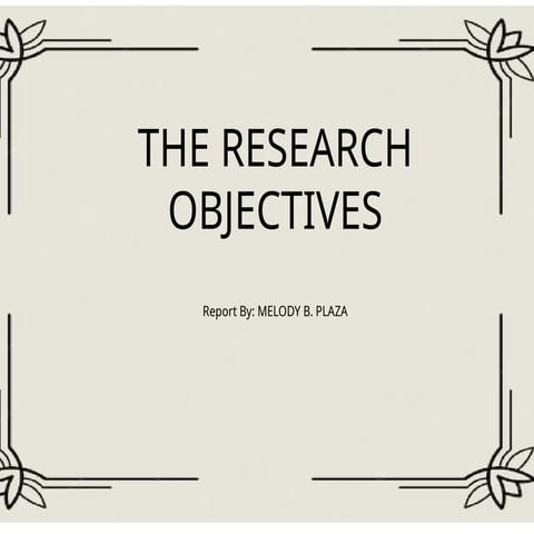 MELODY B. PLAZA - THE RESEARCH OBJECTIVES.pptx