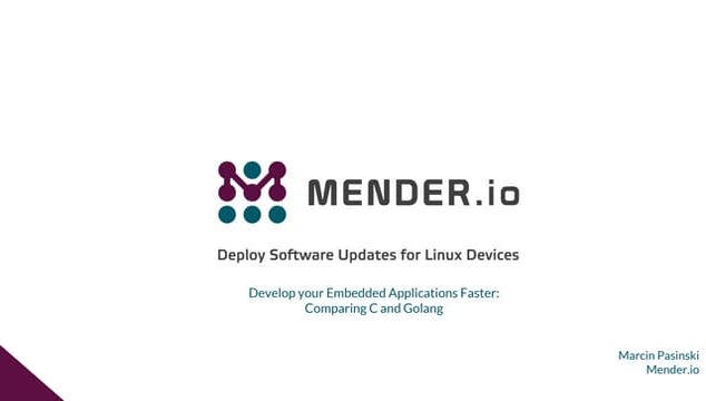 Mender.io | Develop embedded applications faster | Comparing C and Golang