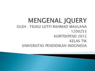 Mengenal jquery dengan Contoh Sederhana teuku lutfi rahmad maulana 1200253