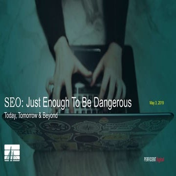 SEO: Just Enough To Be Dangerous Today, Tomorrow & Beyond