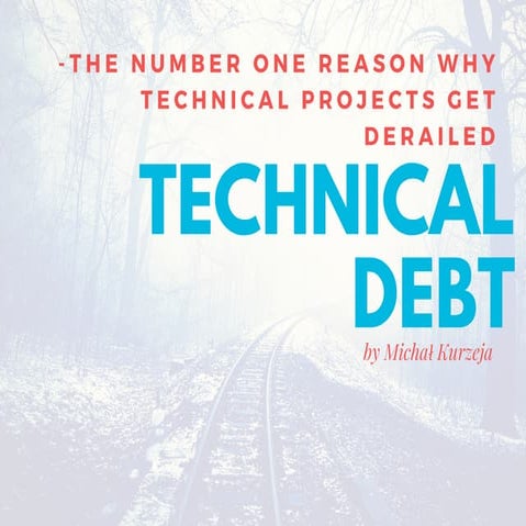 Technical Debt - The number one reason why technical projects get derailed