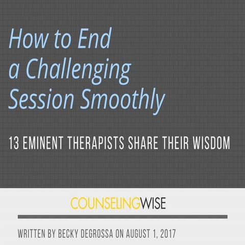 How to End a Challenging Session Smoothly: 13 Eminent Therapists Share Their ...