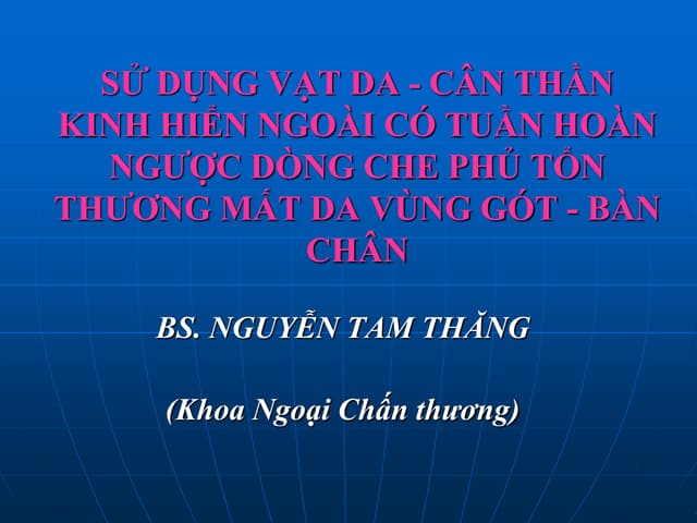 Đề tài: Sử dụng vạt da - cân thần kinh hiển ngoài có tuần hoàn ngược dòng che phủ tổn thương mất da vùng gót - bàn chân