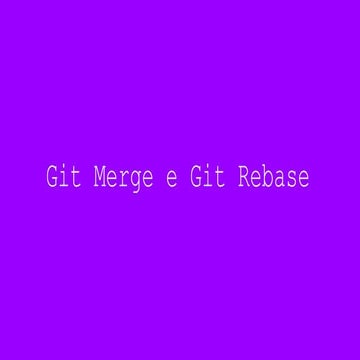 Git Merge e Rebase - The goal and differences