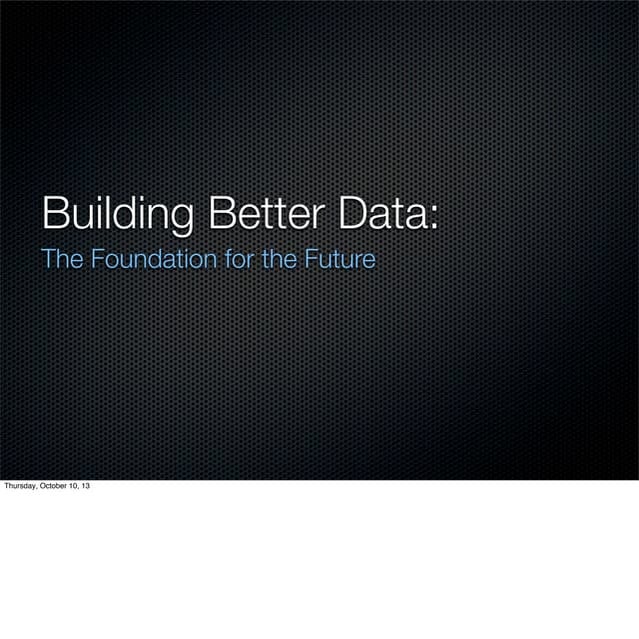 2013 Geospatial Data and Project Management Track, Building Better Data: The ...