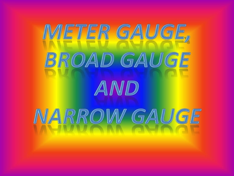 Meter gauge, broad gauge and narrow gauge