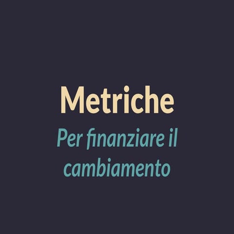 Metriche per finanziare il cambiamento