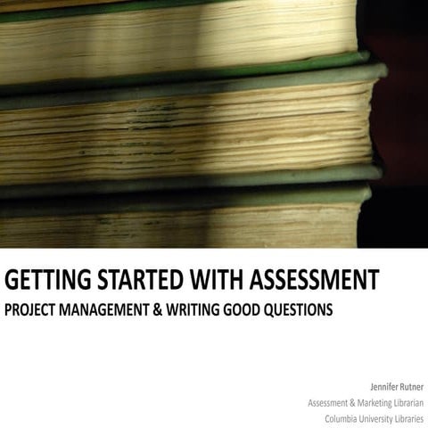 GETTING STARTED WITH ASSESSMENT PROJECT MANAGEMENT & WRITING GOOD QUESTIONS